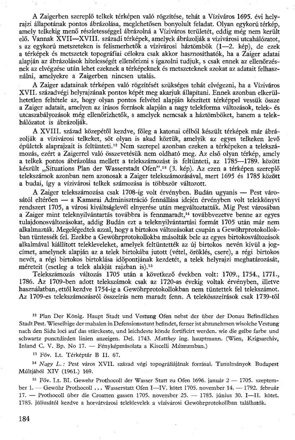 századi térképek, amelyek ábrázolják a vízivárosi utcahálózatot, s az egykorú metszeteken is felismerhetők a vízivárosi háztömbök (1 2.