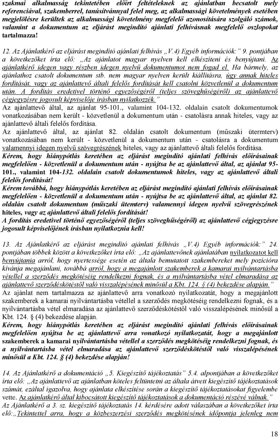 Az Ajánlatkérő az eljárást megindító ajánlati felhívás V.4) Egyéb információk: 9. pontjában a következőket írta elő: Az ajánlatot magyar nyelven kell elkészíteni és benyújtani.