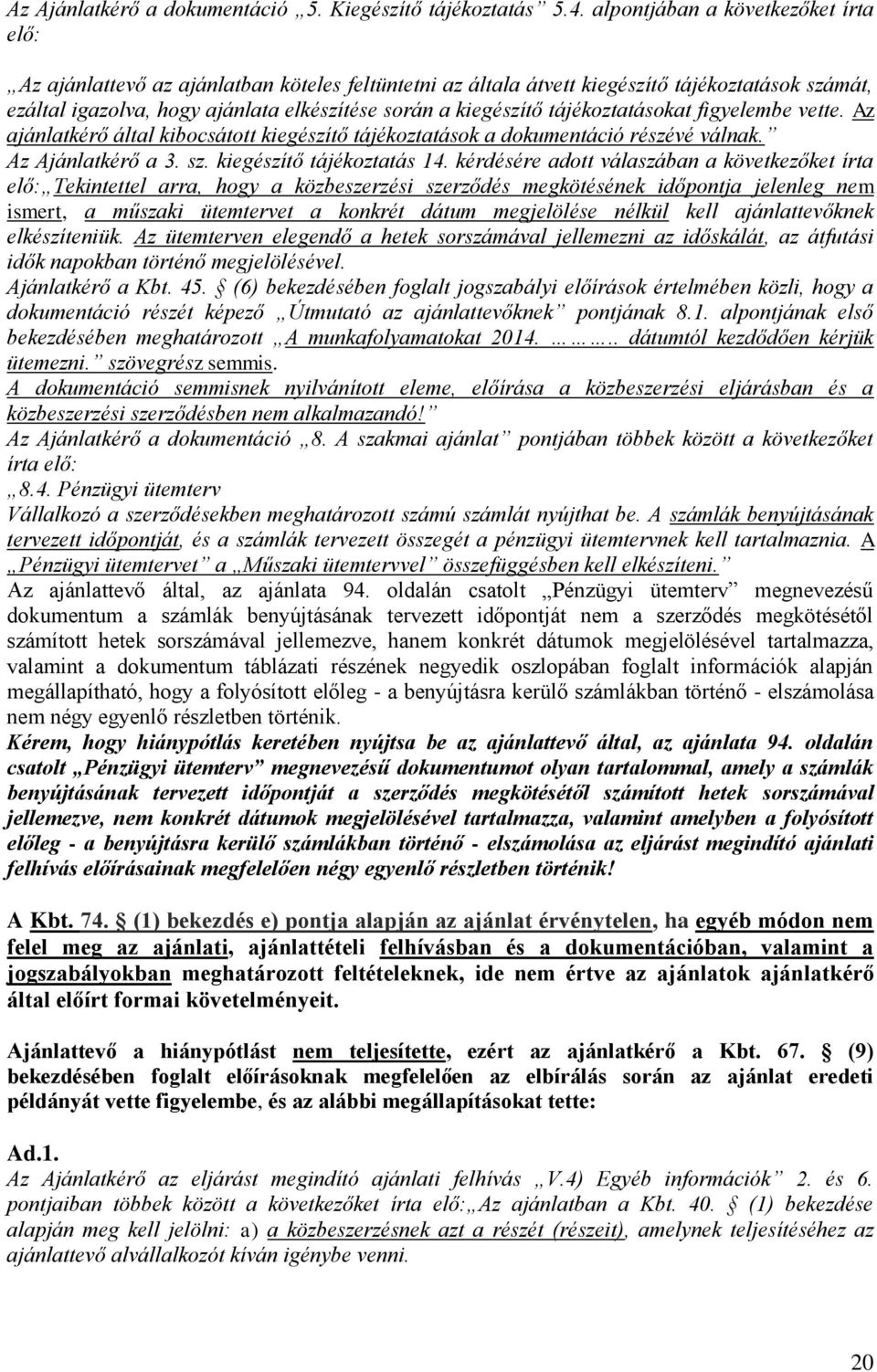 tájékoztatásokat figyelembe vette. Az ajánlatkérő által kibocsátott kiegészítő tájékoztatások a dokumentáció részévé válnak. Az Ajánlatkérő a 3. sz. kiegészítő tájékoztatás 14.