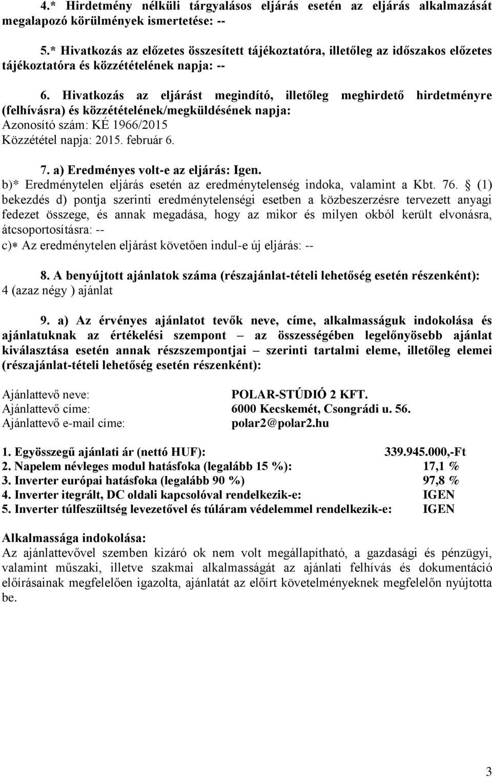 Hivatkozás az eljárást megindító, illetőleg meghirdető hirdetményre (felhívásra) és közzétételének/megküldésének napja: Azonosító szám: KÉ 1966/2015 Közzététel napja: 2015. február 6. 7.