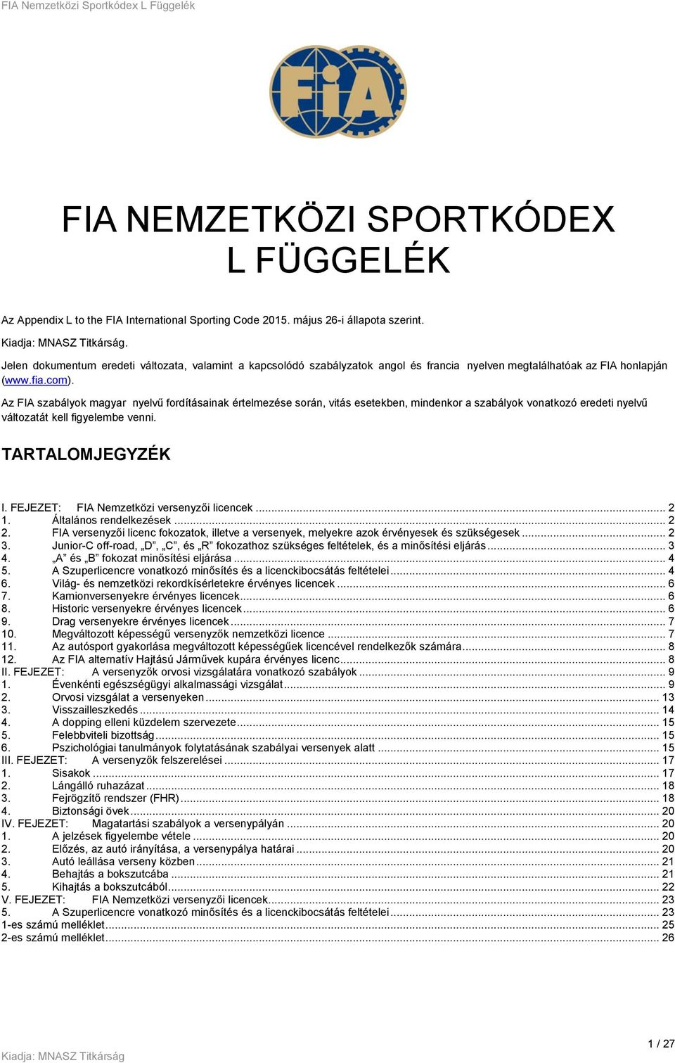 Az FIA szabályok magyar nyelvű fordításainak értelmezése során, vitás esetekben, mindenkor a szabályok vonatkozó eredeti nyelvű változatát kell figyelembe venni. TARTALOMJEGYZÉK I.