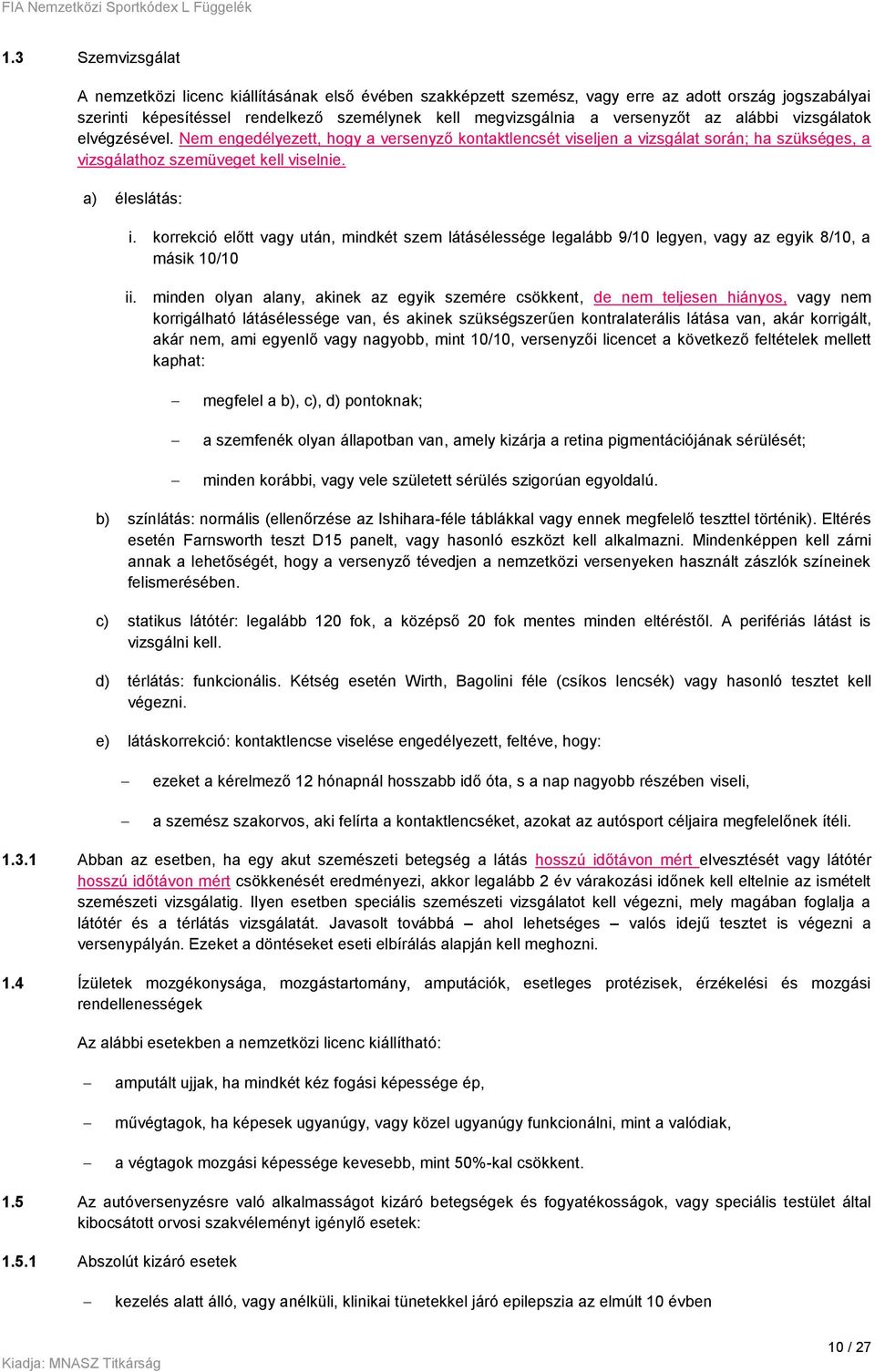 korrekció előtt vagy után, mindkét szem látásélessége legalább 9/10 legyen, vagy az egyik 8/10, a másik 10/10 ii.