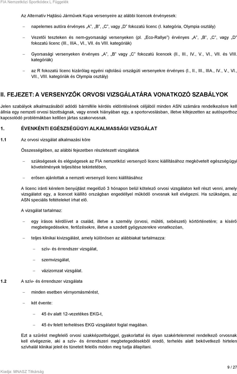 kategóriák) Gyorsasági versenyeken érvényes A, B vagy C fokozatú licencek (II., III., IV., V., VI., VII. és VIII.