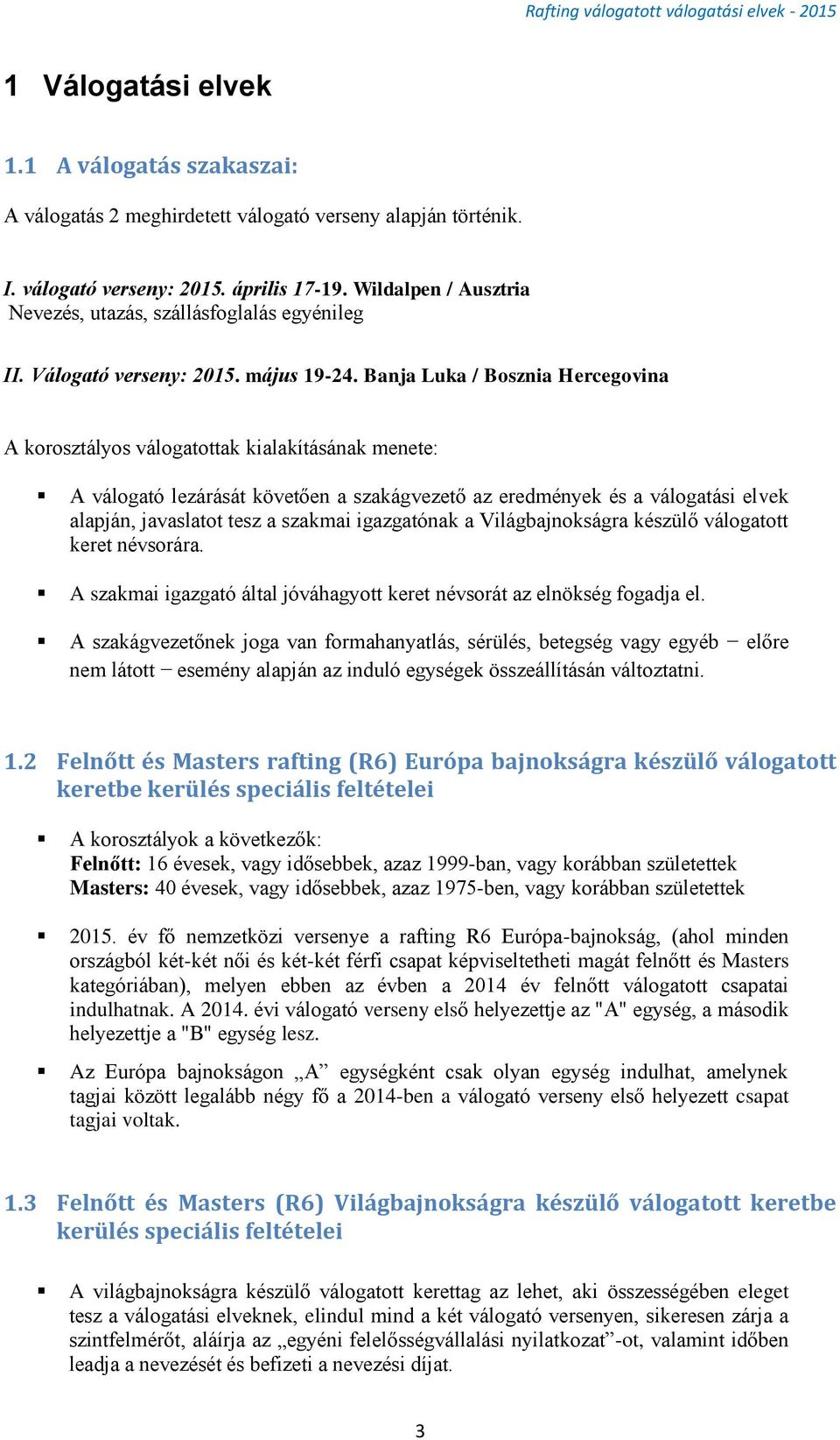 Banja Luka / Bosznia Hercegovina A korosztályos válogatottak kialakításának menete: A válogató lezárását követően a szakágvezető az eredmények és a válogatási elvek alapján, javaslatot tesz a szakmai