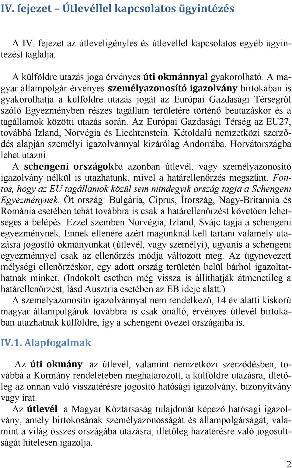 közötti utazás során. Az Európai Gazdasági Térség az EU27, továbbá Izland, Norvégia és Liechtenstein.