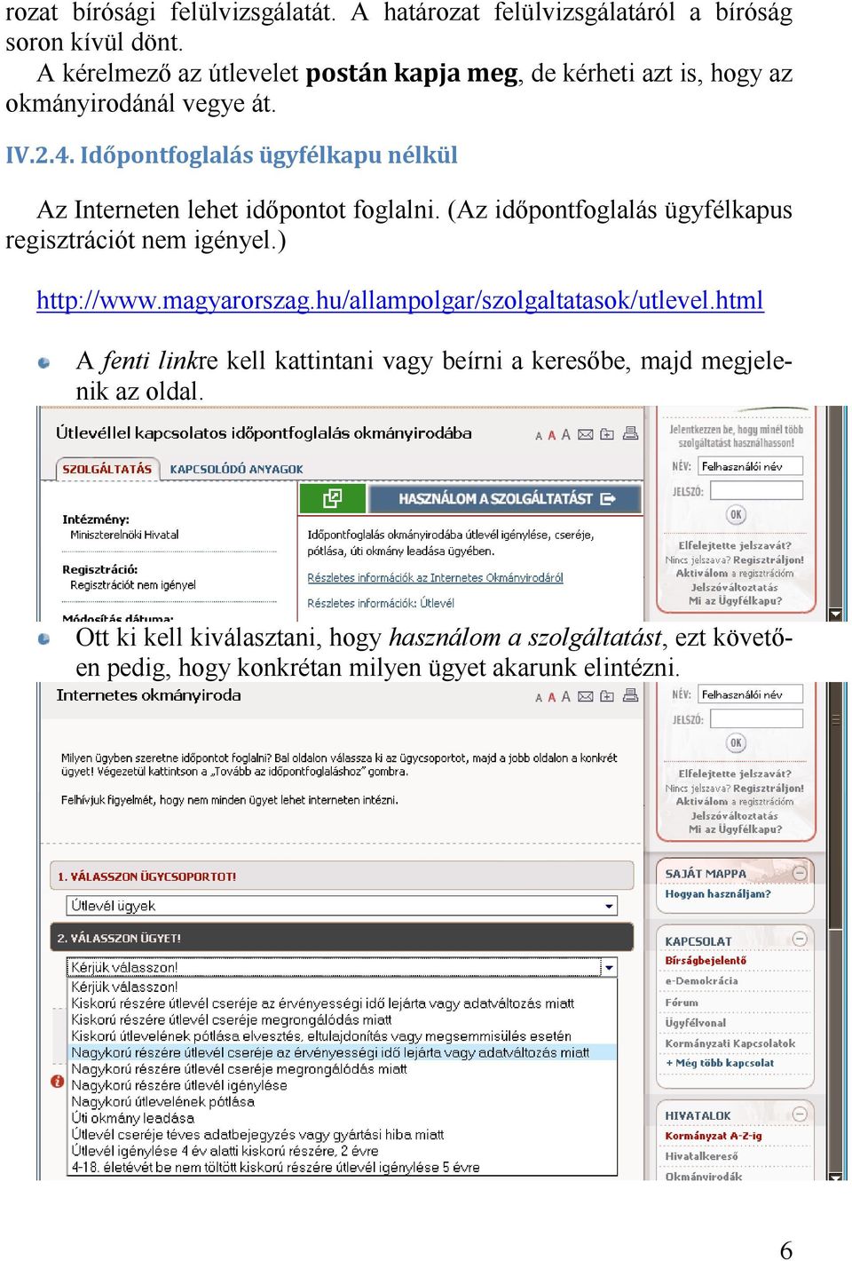 (Az időpontfoglalás ügyfélkapus regisztrációt nem igényel.) http://www.magyarorszag.hu/allampolgar/szolgaltatasok/utlevel.