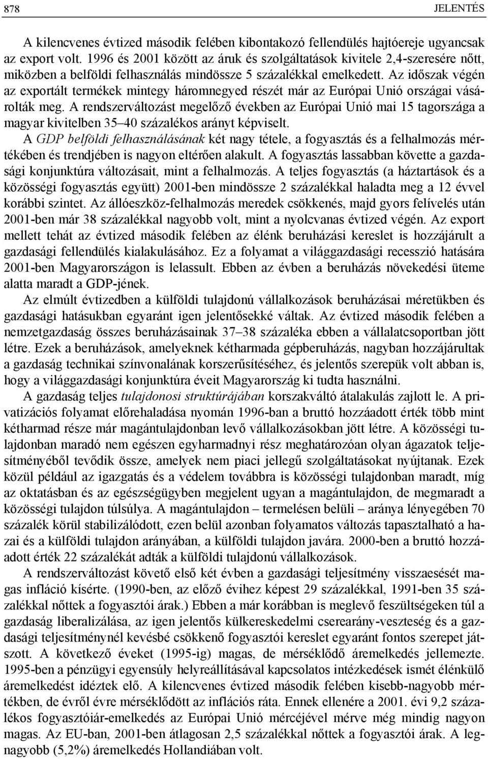 Az időszak végén az exportált termékek mintegy háromnegyed részét már az Európai Unió országai vásárolták meg.