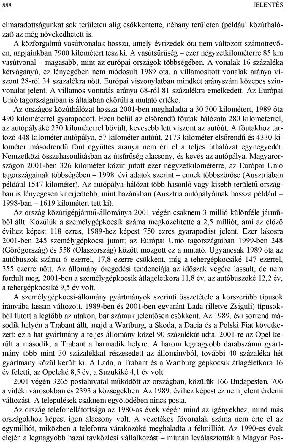 A vasútsűrűség ezer négyzetkilométerre 85 km vasútvonal magasabb, mint az európai országok többségében.