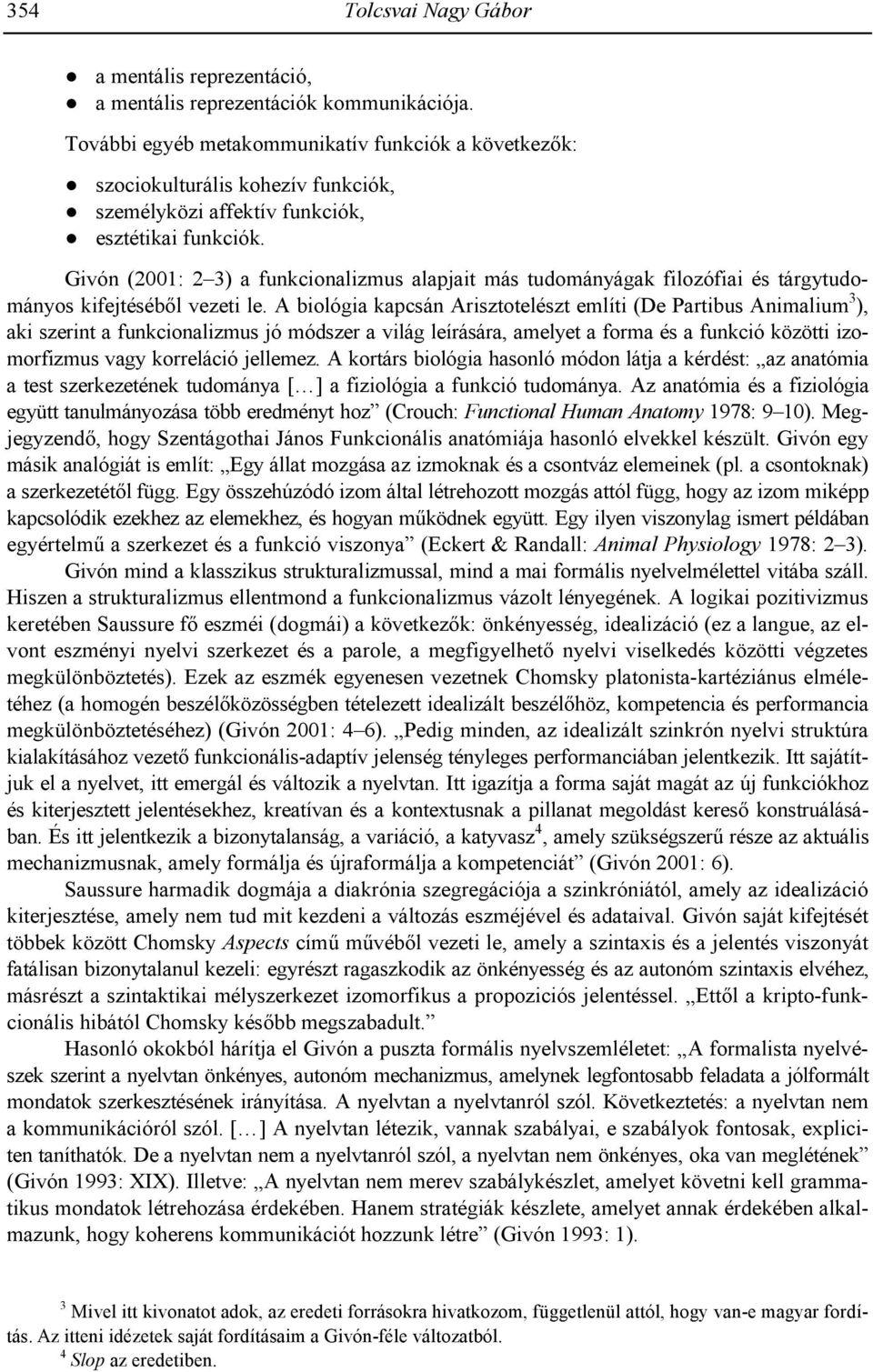 Givón (2001: 2 3) a funkcionalizmus alapjait más tudományágak filozófiai és tárgytudományos kifejtéséb#l vezeti le.