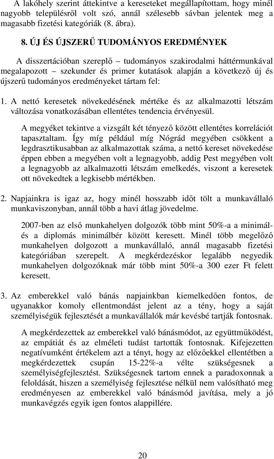 eredményeket tártam fel: 1. A nettó keresetek növekedésének mértéke és az alkalmazotti létszám változása vonatkozásában ellentétes tendencia érvényesül.