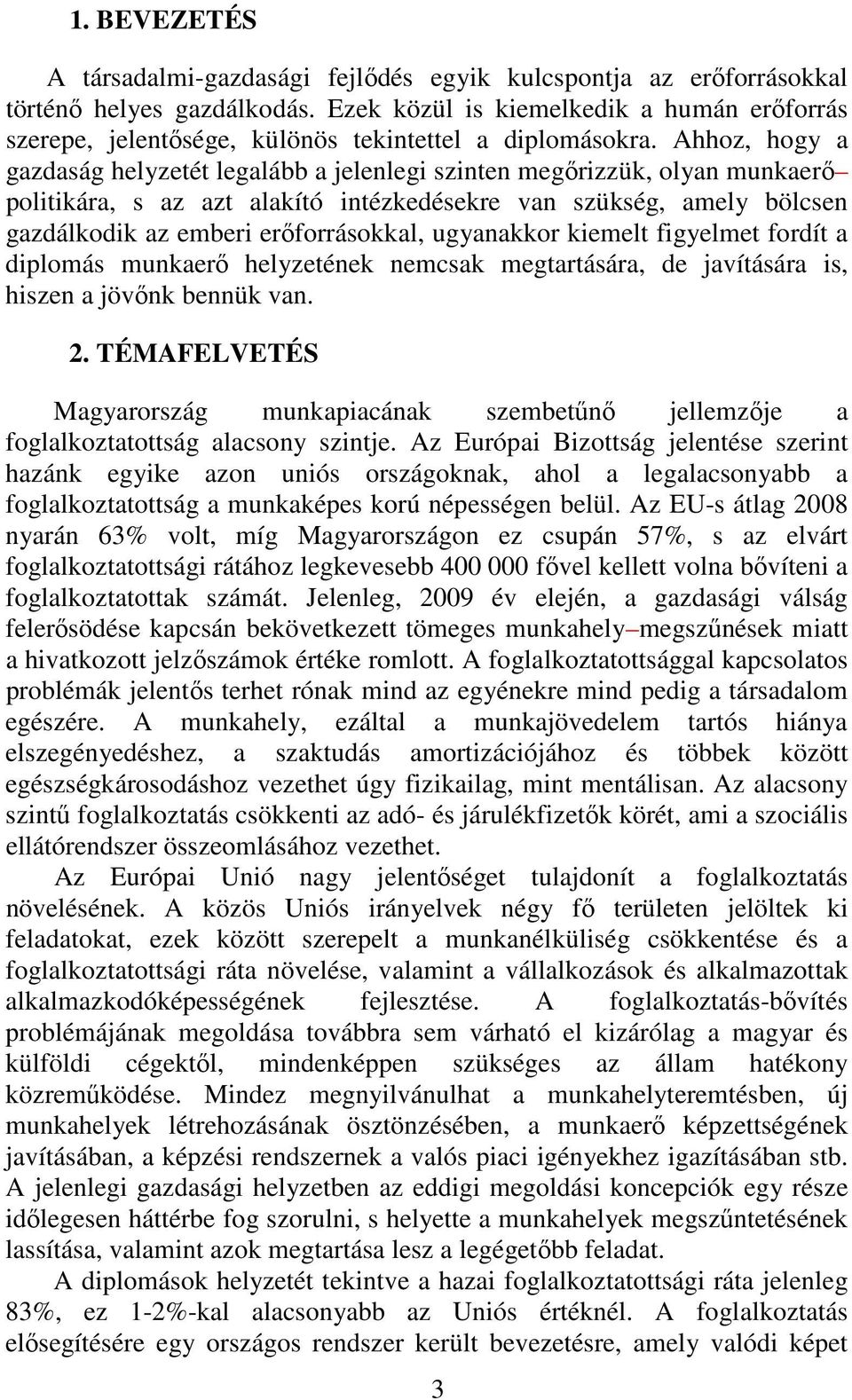 Ahhoz, hogy a gazdaság helyzetét legalább a jelenlegi szinten megőrizzük, olyan munkaerő politikára, s az azt alakító intézkedésekre van szükség, amely bölcsen gazdálkodik az emberi erőforrásokkal,