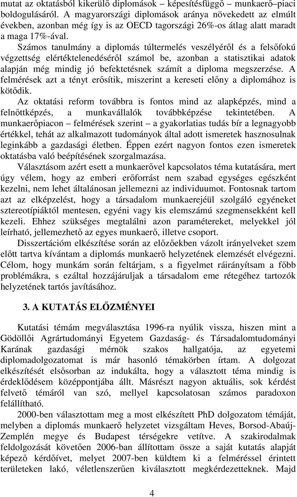 Számos tanulmány a diplomás túltermelés veszélyéről és a felsőfokú végzettség elértéktelenedéséről számol be, azonban a statisztikai adatok alapján még mindig jó befektetésnek számít a diploma