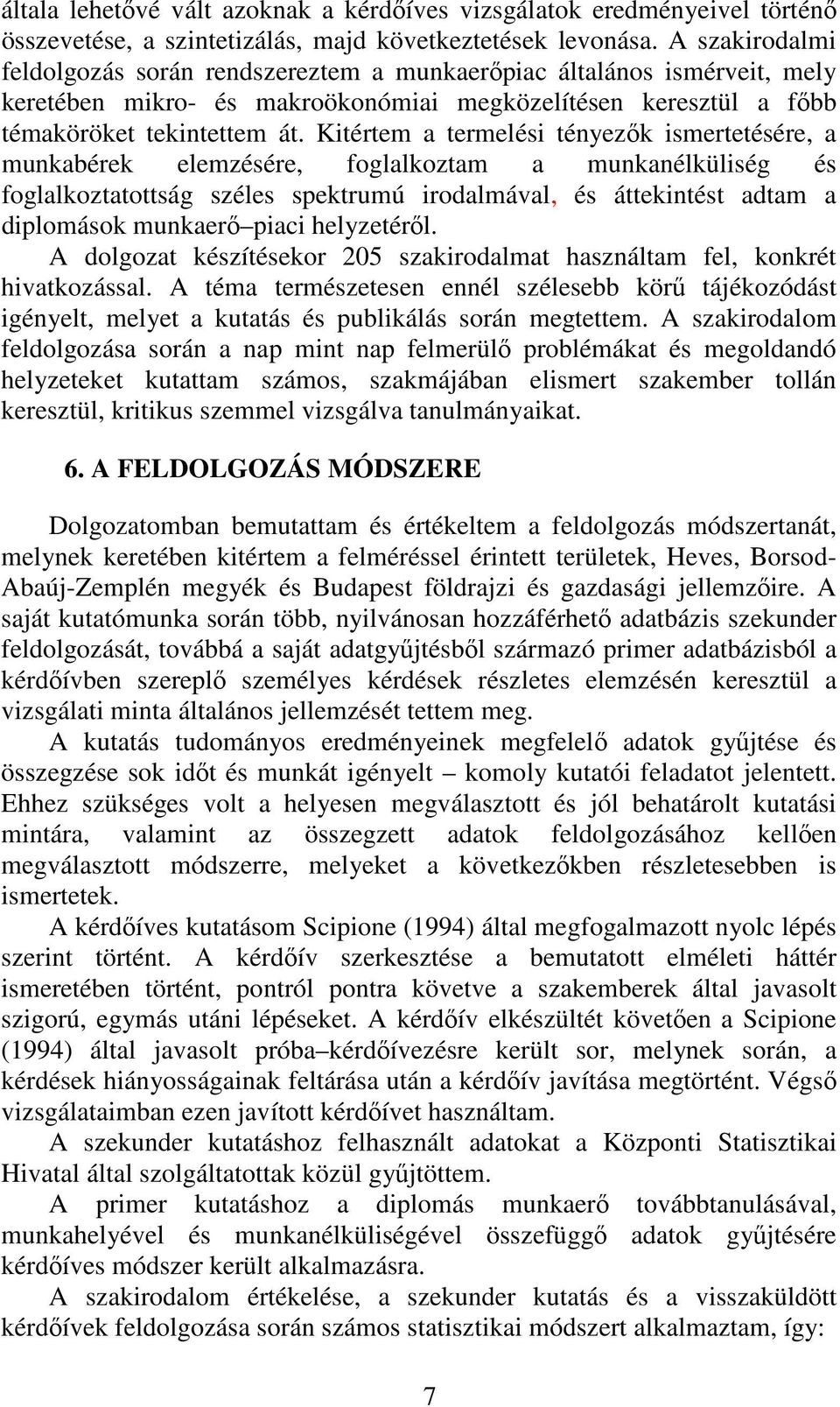 Kitértem a termelési tényezők ismertetésére, a munkabérek elemzésére, foglalkoztam a munkanélküliség és foglalkoztatottság széles spektrumú irodalmával, és áttekintést adtam a diplomások munkaerő