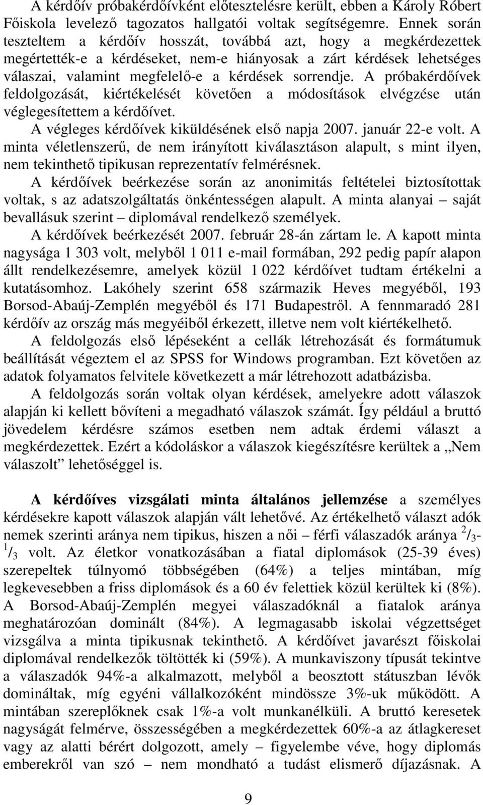 A próbakérdőívek feldolgozását, kiértékelését követően a módosítások elvégzése után véglegesítettem a kérdőívet. A végleges kérdőívek kiküldésének első napja 2007. január 22-e volt.