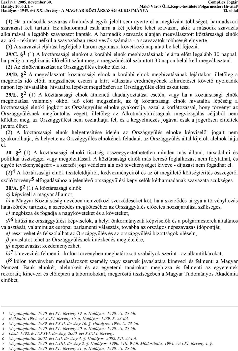 A harmadik szavazás alapján megválasztott köztársasági elnök az, aki - tekintet nélkül a szavazásban részt vevők számára - a szavazatok többségét elnyerte.