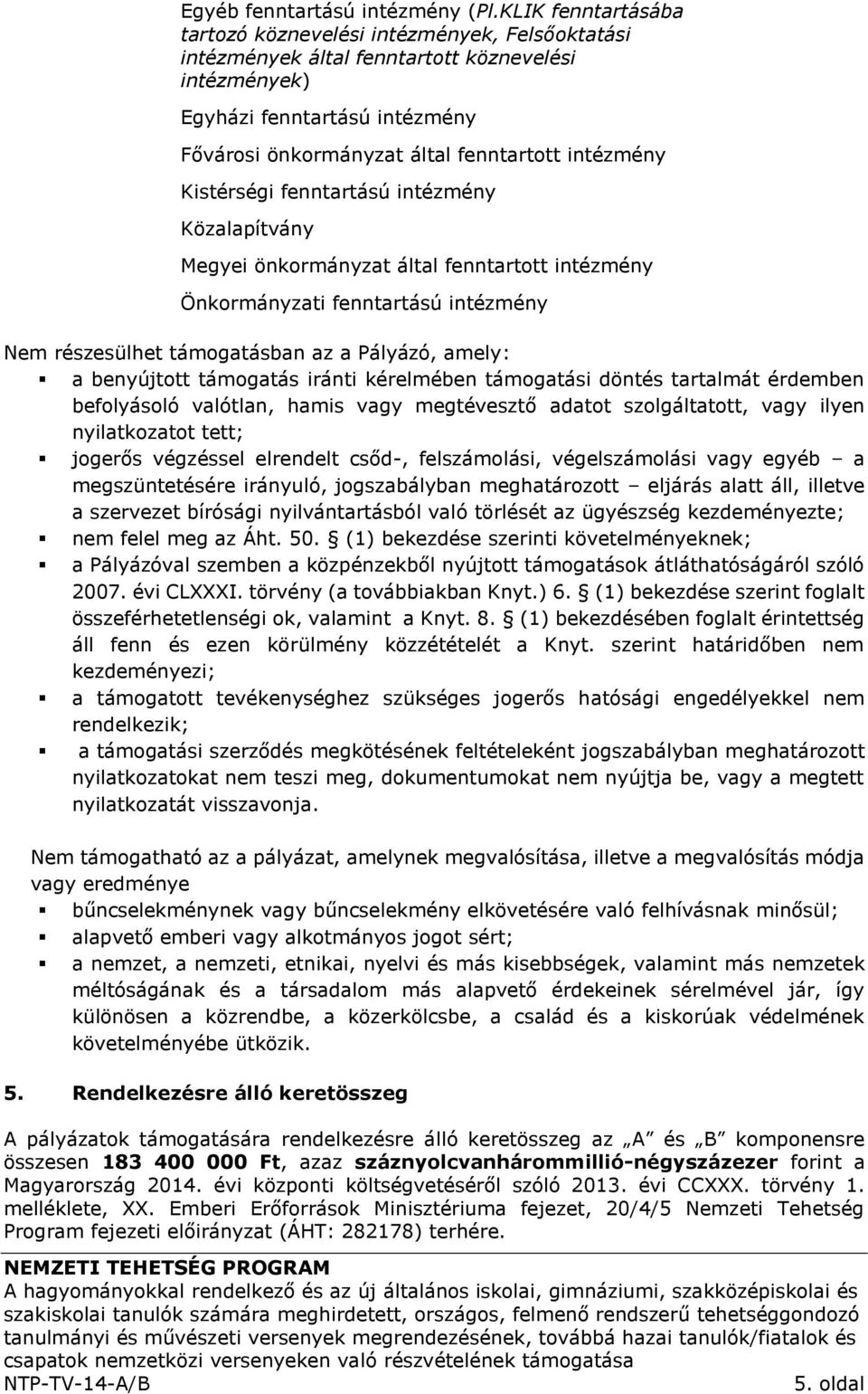 intézmény Kistérségi fenntartású intézmény Közalapítvány Megyei önkormányzat által fenntartott intézmény Önkormányzati fenntartású intézmény Nem részesülhet támogatásban az a Pályázó, amely: a