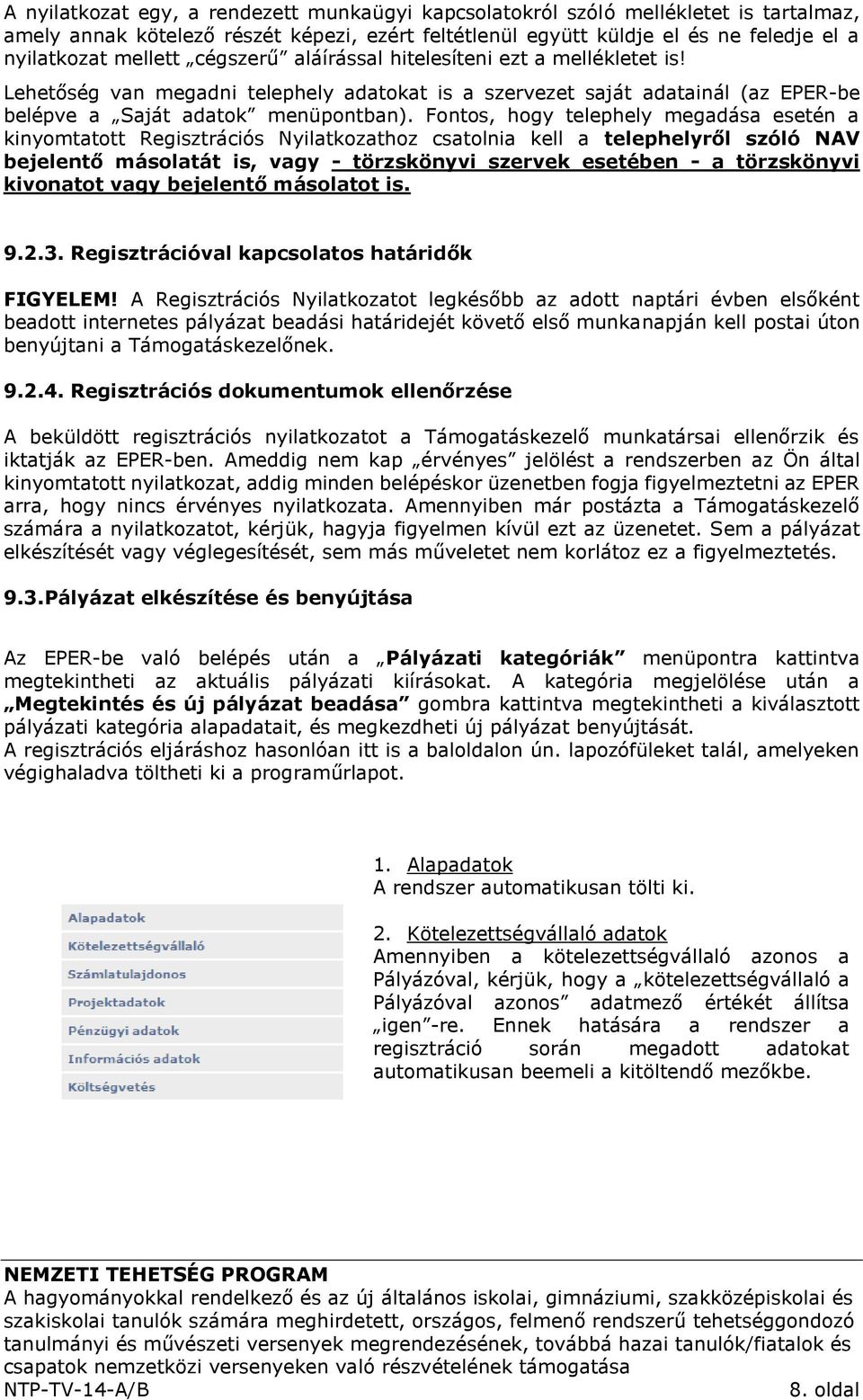 Fontos, hogy telephely megadása esetén a kinyomtatott Regisztrációs Nyilatkozathoz csatolnia kell a telephelyről szóló NAV bejelentő másolatát is, vagy - törzskönyvi szervek esetében - a törzskönyvi