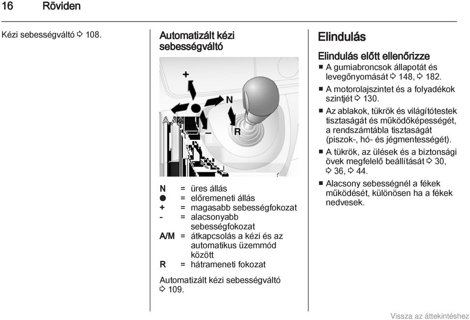 üzemmód között R = hátrameneti fokozat Automatizált kézi sebességváltó 3 109. Elindulás Elindulás előtt ellenőrizze A gumiabroncsok állapotát és levegőnyomását 3 148, 3 182.