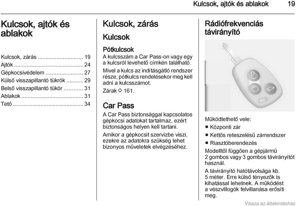 Mivel a kulcs az indításgátló rendszer része, pótkulcs rendelésekor meg kell adni a kulcsszámot. Zárak 3 161.