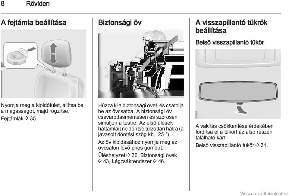 Az első ülések háttámláit ne döntse túlzottan hátra (a javasolt döntési szög kb. 25 ). Az öv kioldásához nyomja meg az övcsaton lévő piros gombot.