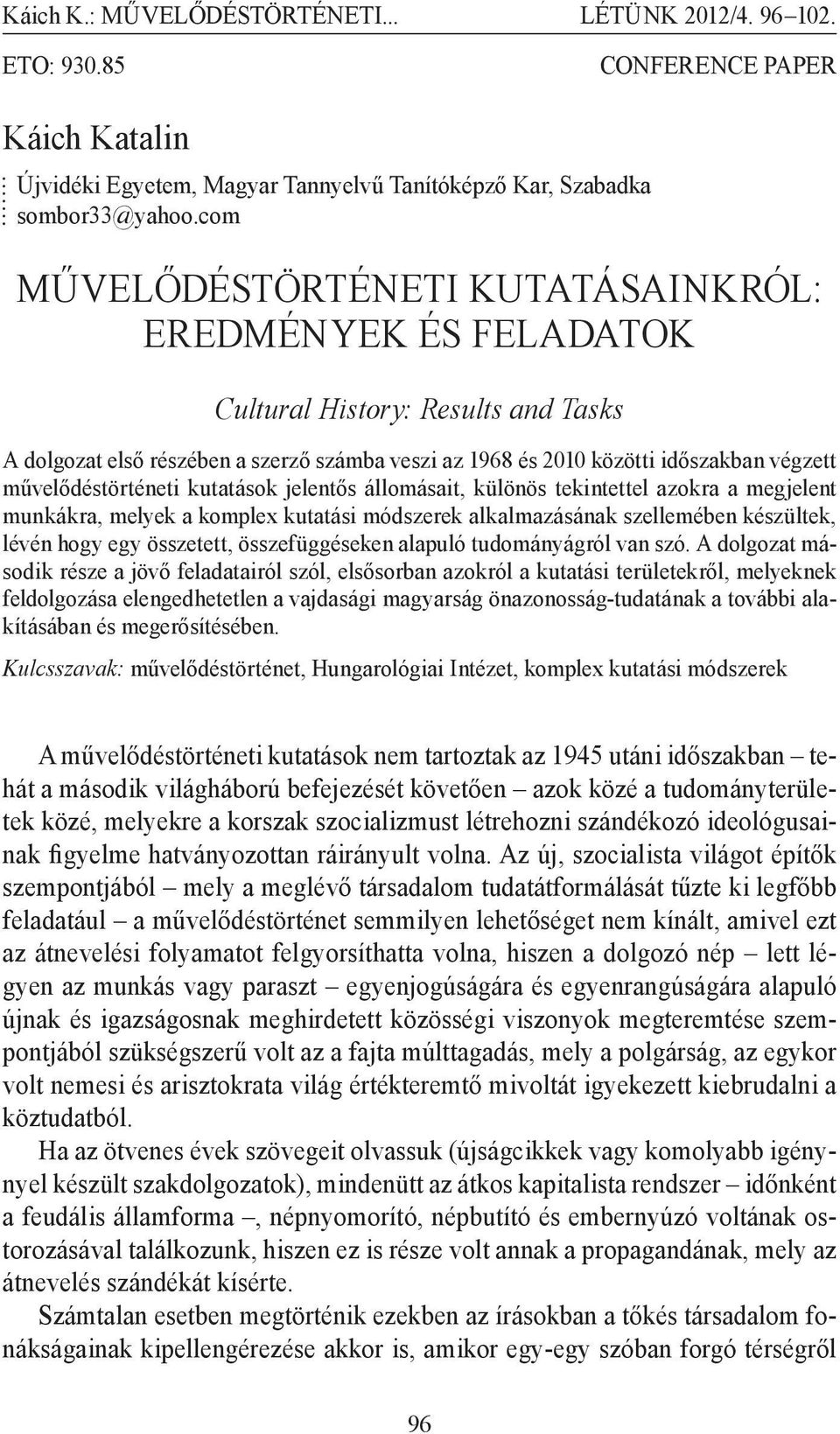 művelődéstörténeti kutatások jelentős állomásait, különös tekintettel azokra a megjelent munkákra, melyek a komplex kutatási módszerek alkalmazásának szellemében készültek, lévén hogy egy összetett,