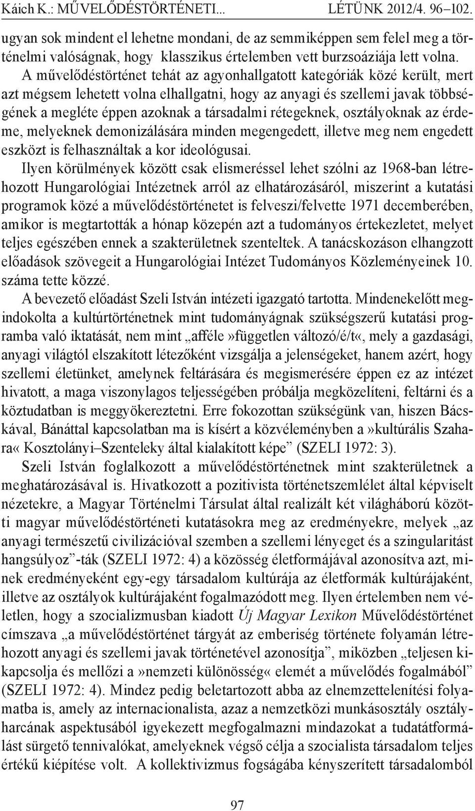 rétegeknek, osztályoknak az érdeme, melyeknek demonizálására minden megengedett, illetve meg nem engedett eszközt is felhasználtak a kor ideológusai.