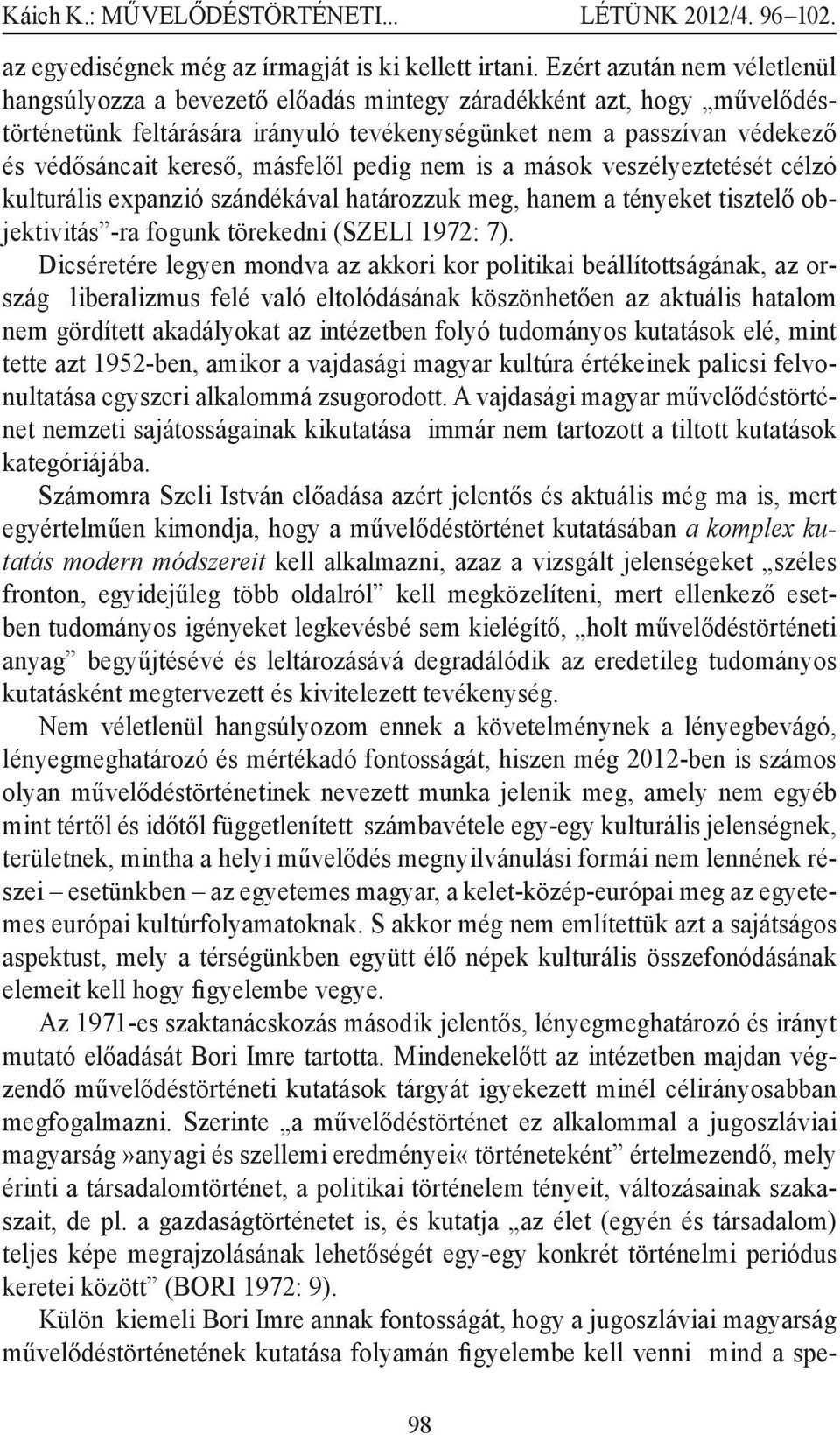 másfelől pedig nem is a mások veszélyeztetését célzó kulturális expanzió szándékával határozzuk meg, hanem a tényeket tisztelő objektivitás -ra fogunk törekedni (SZELI 1972: 7).