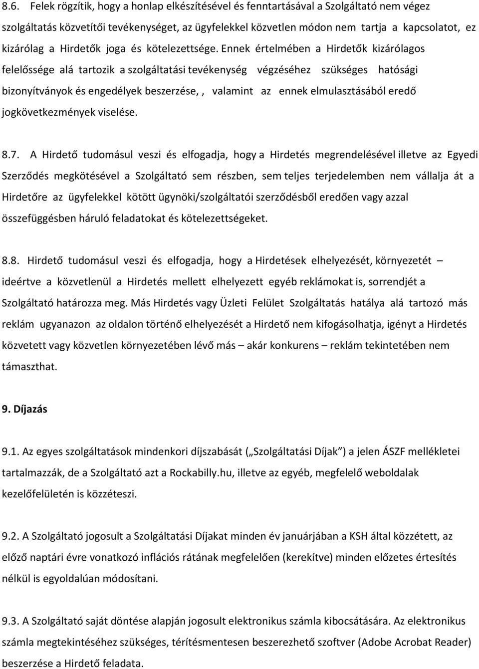 Ennek értelmében a Hirdetők kizárólagos felelőssége alá tartozik a szolgáltatási tevékenység végzéséhez szükséges hatósági bizonyítványok és engedélyek beszerzése,, valamint az ennek elmulasztásából