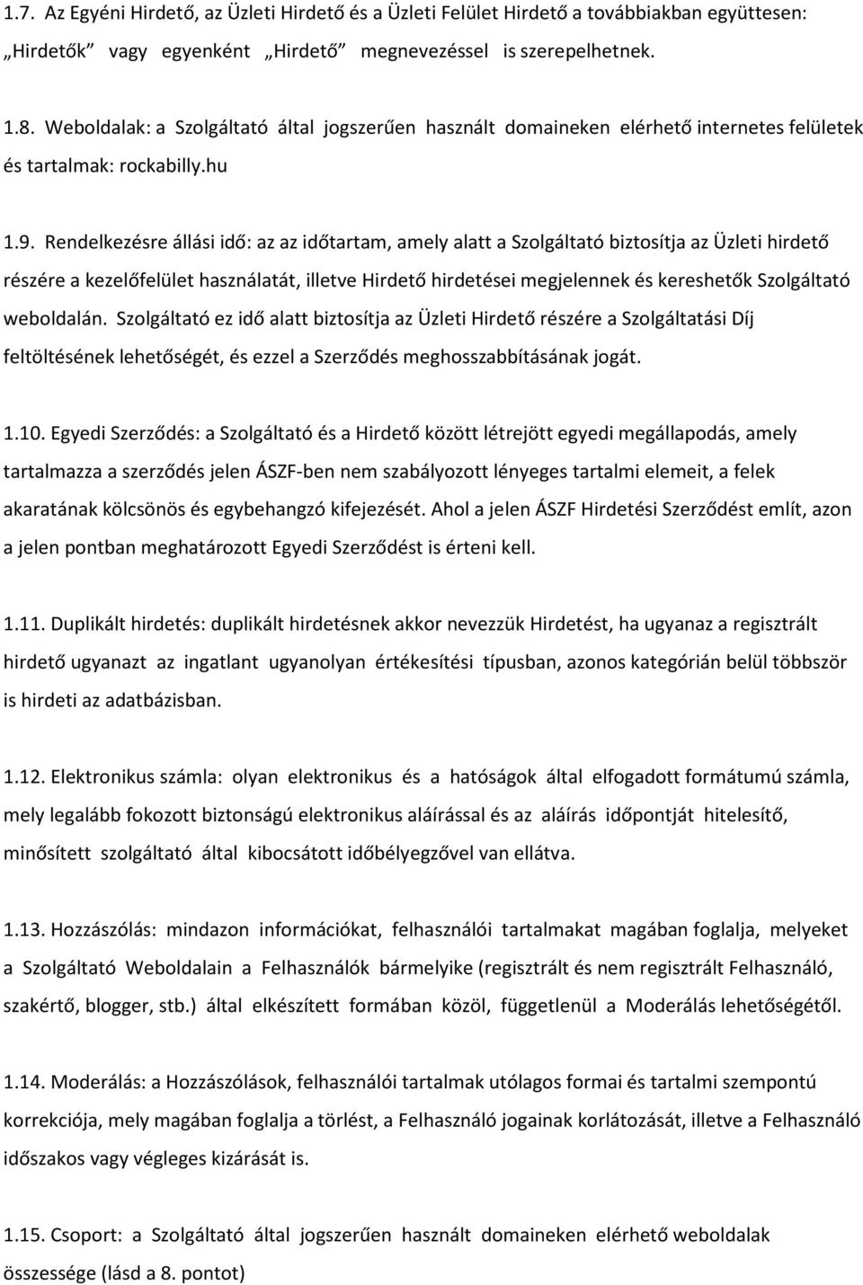 Rendelkezésre állási idő: az az időtartam, amely alatt a Szolgáltató biztosítja az Üzleti hirdető részére a kezelőfelület használatát, illetve Hirdető hirdetései megjelennek és kereshetők Szolgáltató