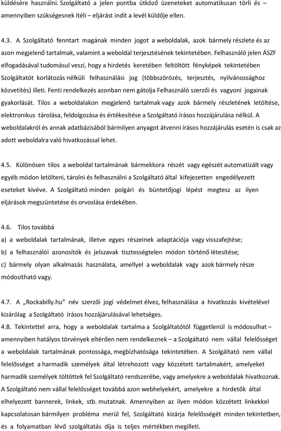 Felhasználó jelen ÁSZF elfogadásával tudomásul veszi, hogy a hirdetés keretében feltöltött fényképek tekintetében Szolgáltatót korlátozás nélküli felhasználási jog (többszörözés, terjesztés,