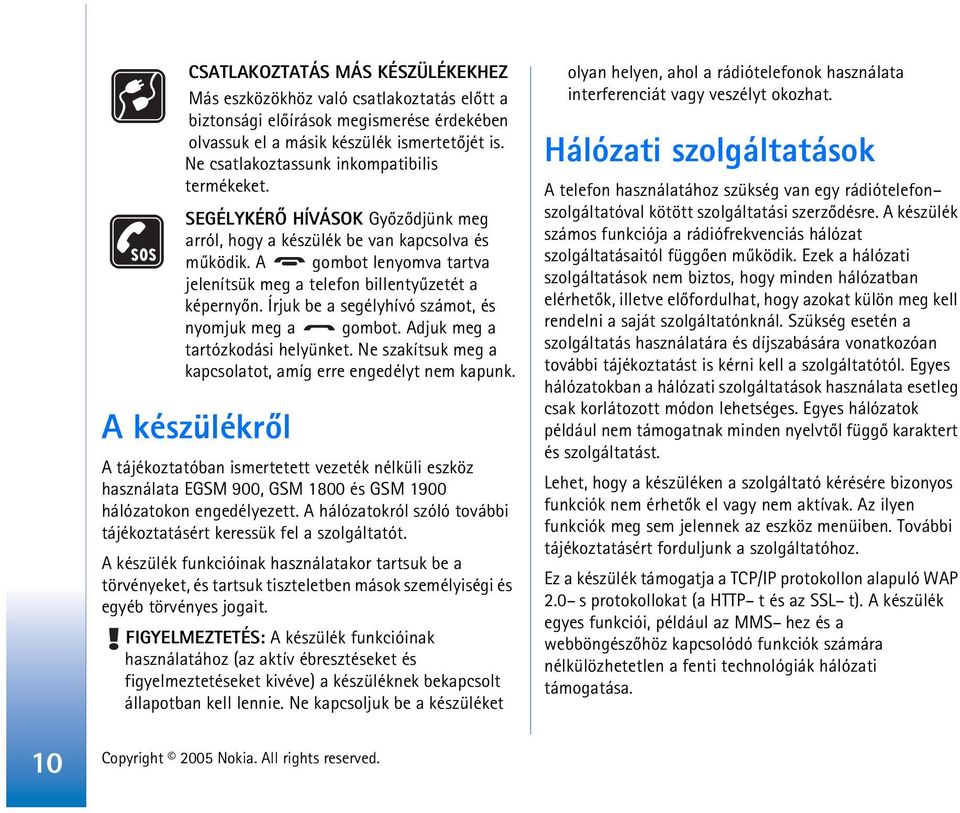 A gombot lenyomva tartva jelenítsük meg a telefon billentyûzetét a képernyõn. Írjuk be a segélyhívó számot, és nyomjuk meg a gombot. Adjuk meg a tartózkodási helyünket.