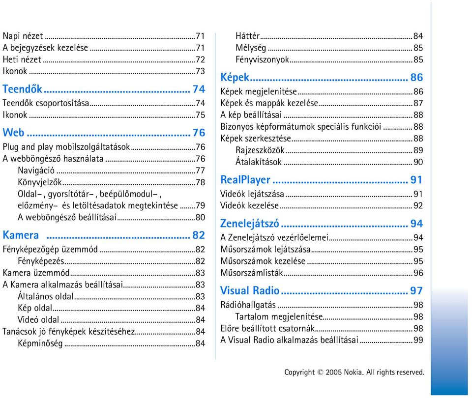 ..82 Kamera üzemmód...83 A Kamera alkalmazás beállításai...83 Általános oldal...83 Kép oldal...84 Videó oldal...84 Tanácsok jó fényképek készítéséhez...84 Képminõség...84 Háttér...84 Mélység.
