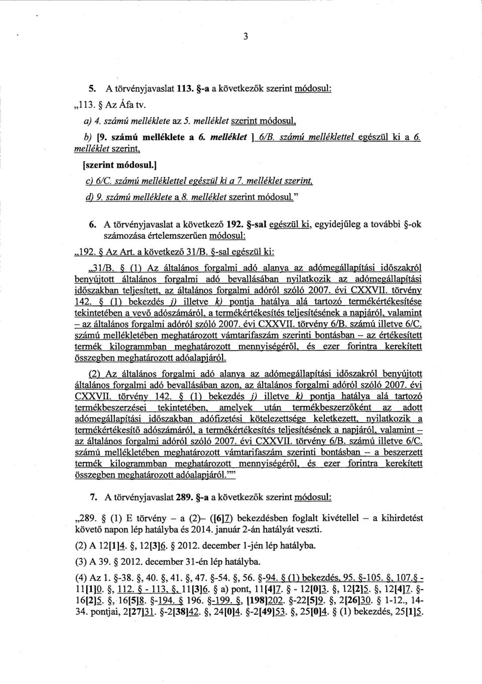 -sal egészül ki, egyidejűleg a további -ok 192. Az Art. a következ ő 31/B. -sal egészül ki : 318.