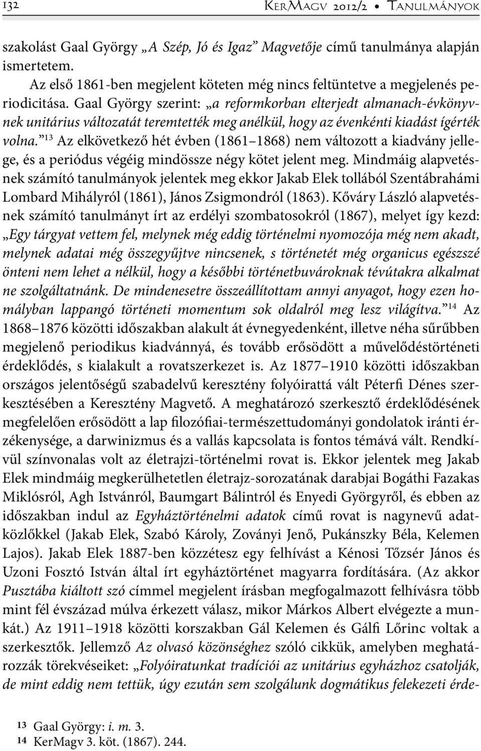 Gaal György szerint: a reformkorban elterjedt almanach-évkönyvnek unitárius változatát teremtették meg anélkül, hogy az évenkénti kiadást ígérték volna.