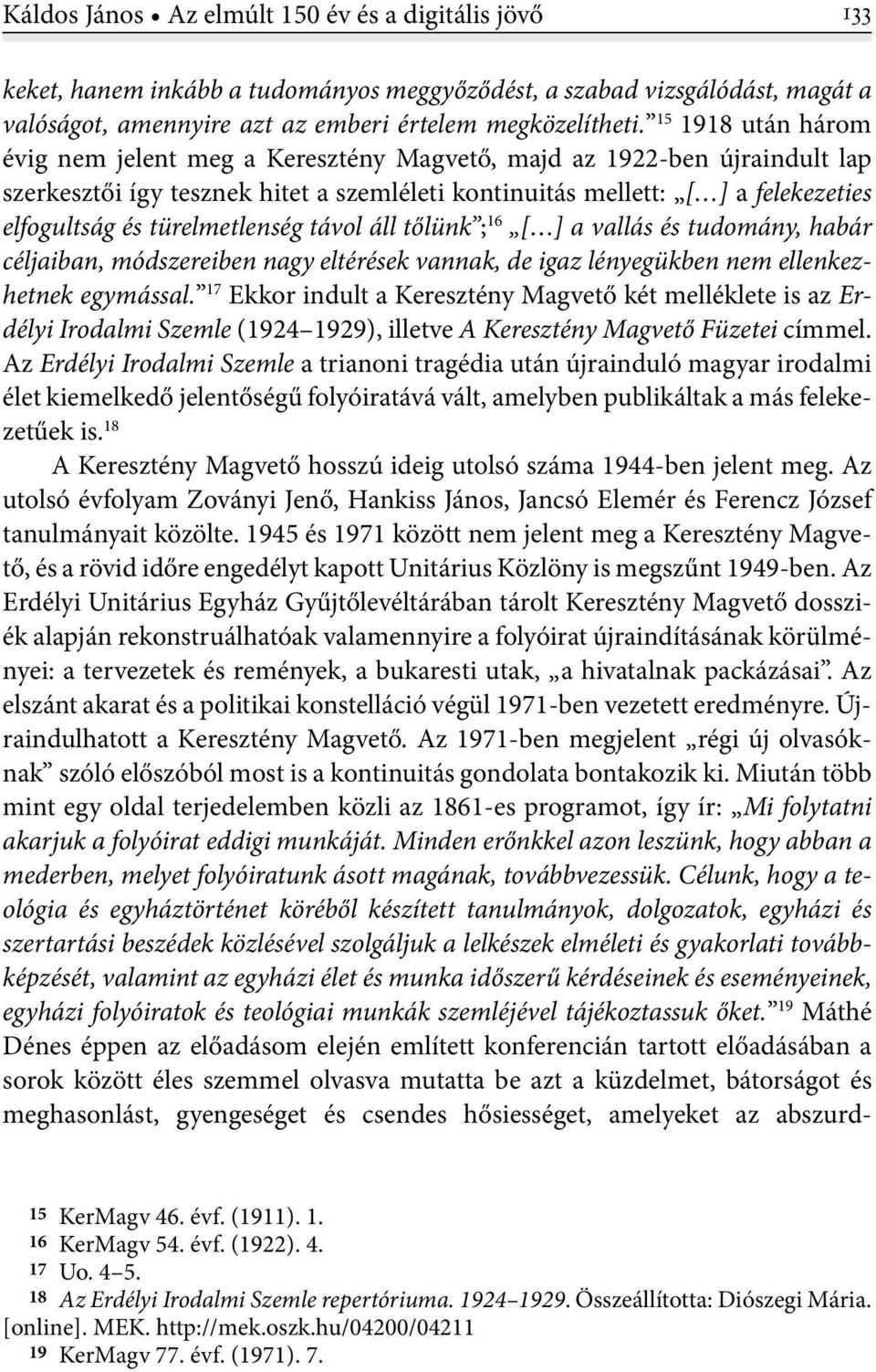 türelmetlenség távol áll tőlünk ; 16 [ ] a vallás és tudomány, habár céljaiban, módszereiben nagy eltérések vannak, de igaz lényegükben nem ellenkezhetnek egymással.