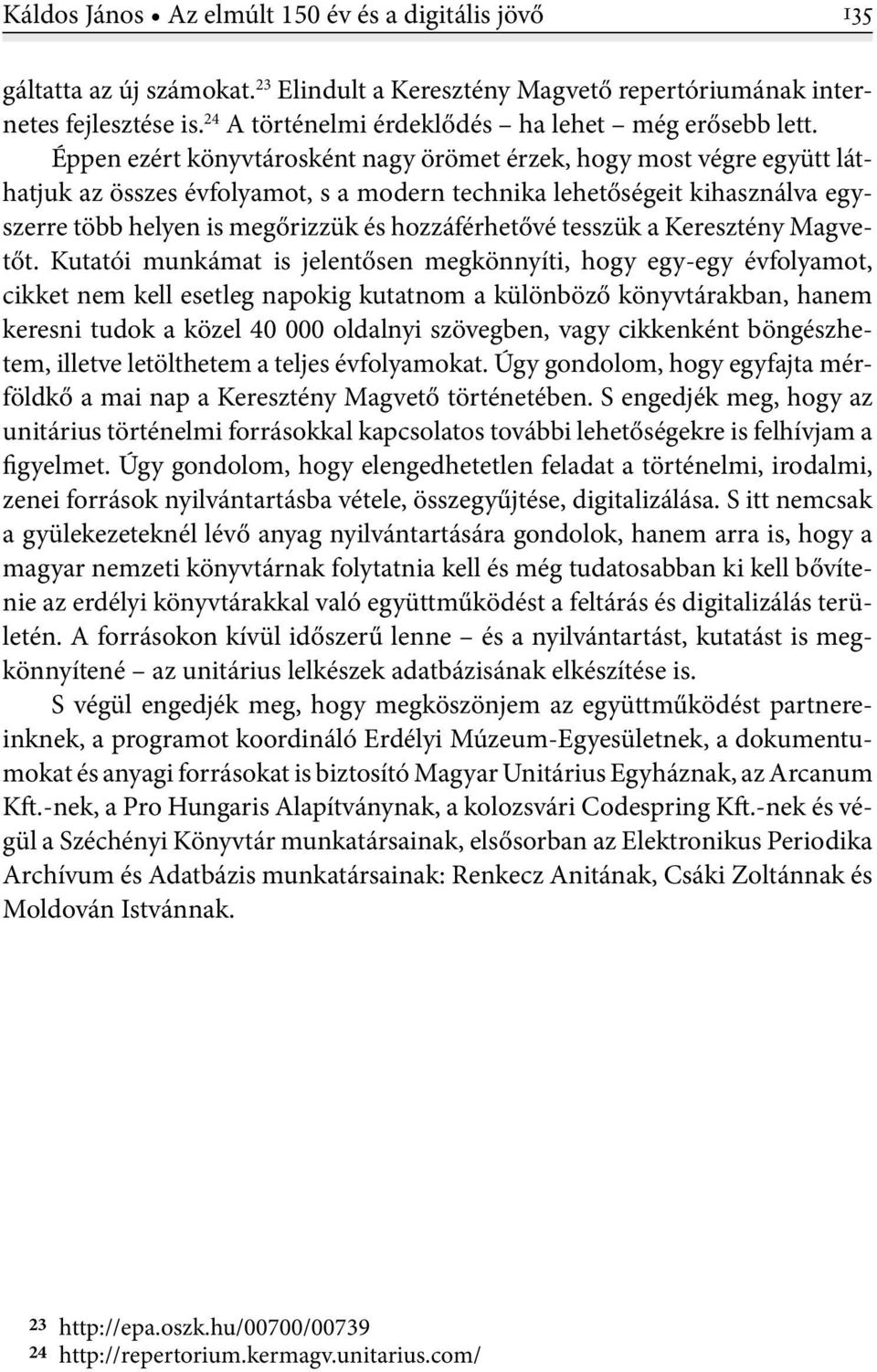 Éppen ezért könyvtárosként nagy örömet érzek, hogy most végre együtt láthatjuk az összes évfolyamot, s a modern technika lehetőségeit kihasználva egyszerre több helyen is megőrizzük és hozzáférhetővé
