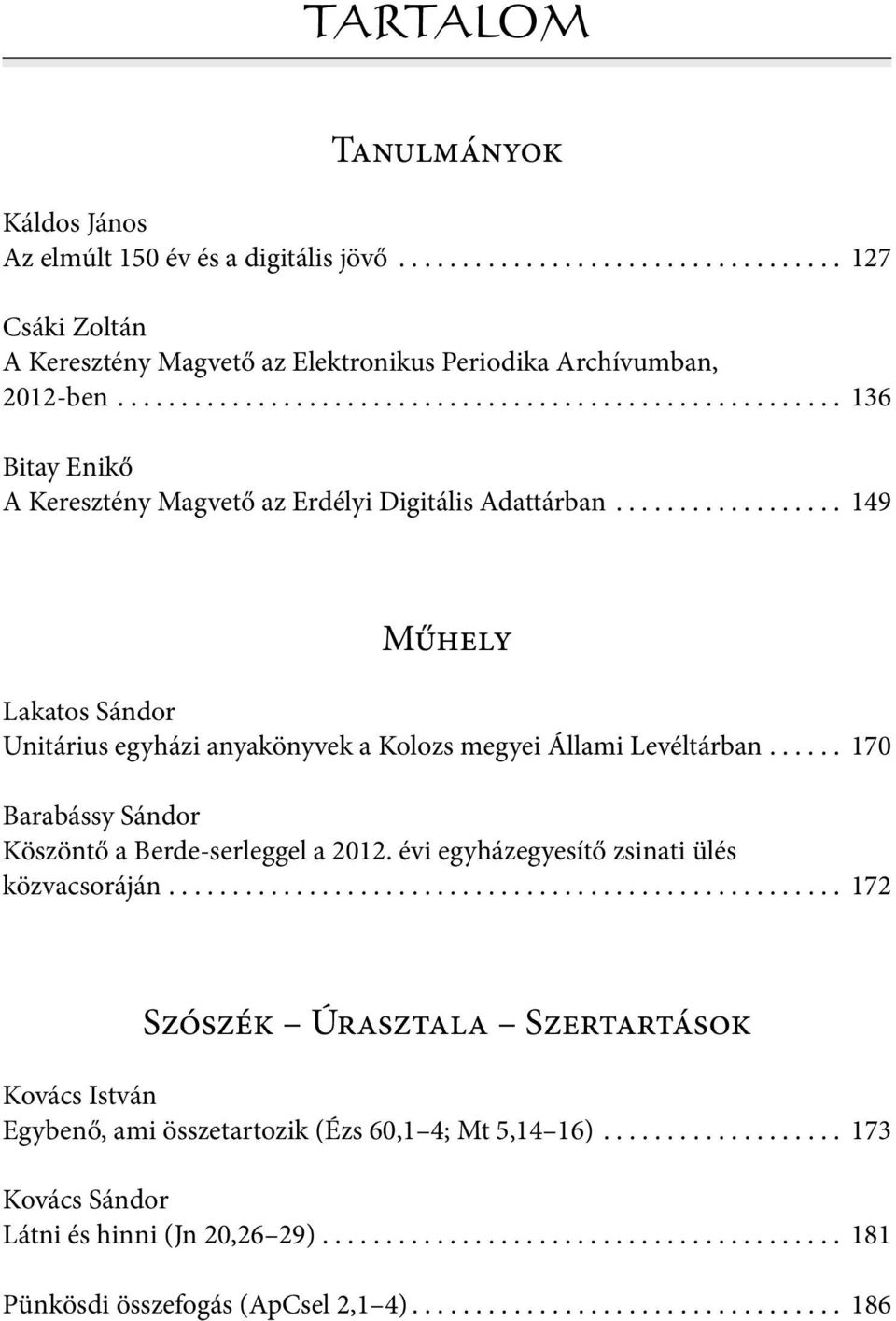................. 149 Műhely Lakatos Sándor Unitárius egyházi anyakönyvek a Kolozs megyei Állami Levéltárban...... 170 Barabássy Sándor Köszöntő a Berde-serleggel a 2012.