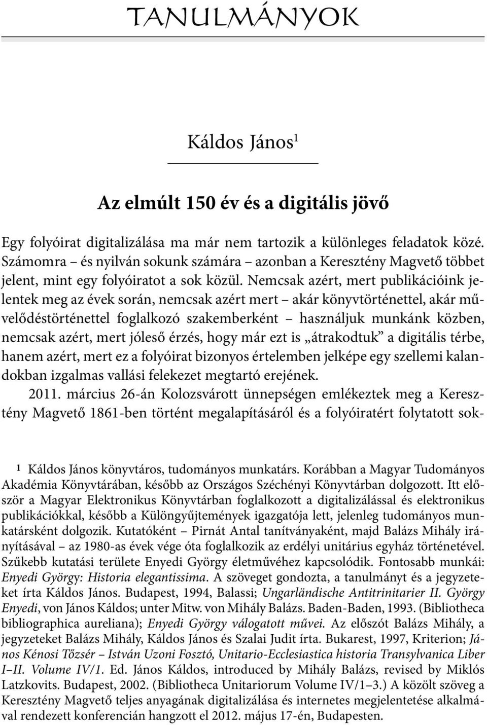 Nemcsak azért, mert publikációink jelentek meg az évek során, nemcsak azért mert akár könyvtörténettel, akár művelődéstörténettel foglalkozó szakemberként használjuk munkánk közben, nemcsak azért,