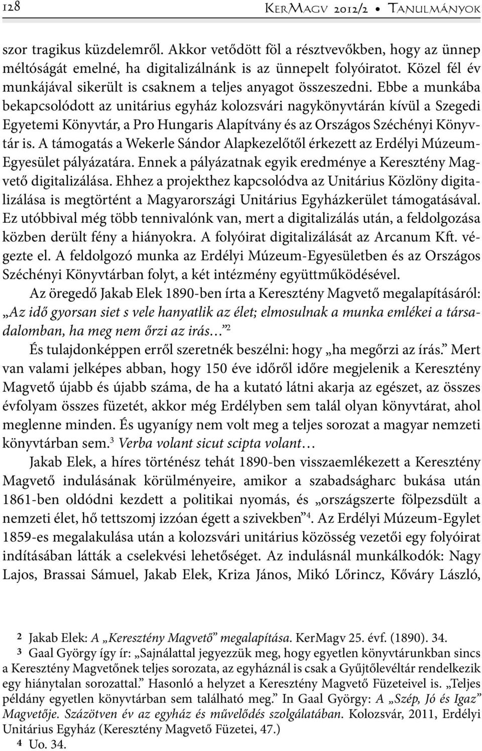 Ebbe a munkába bekapcsolódott az unitárius egyház kolozsvári nagykönyvtárán kívül a Szegedi Egyetemi Könyvtár, a Pro Hungaris Alapítvány és az Országos Széchényi Könyvtár is.