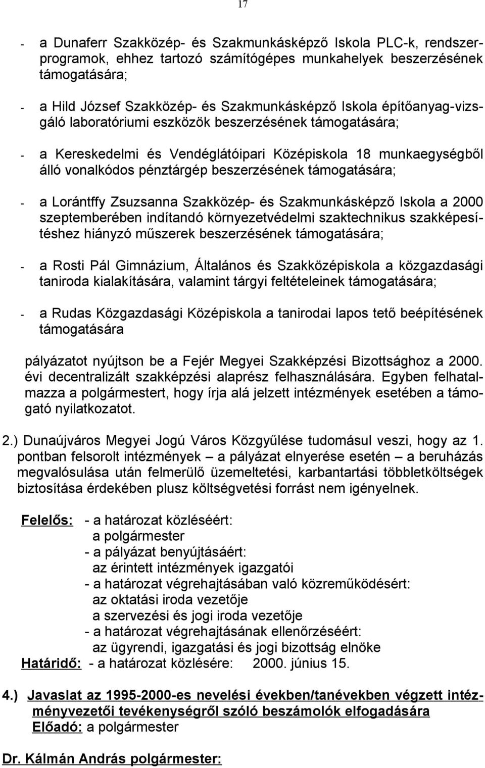 Lorántffy Zsuzsanna Szakközép- és Szakmunkásképző Iskola a 2000 szeptemberében indítandó környezetvédelmi szaktechnikus szakképesítéshez hiányzó műszerek beszerzésének támogatására; - a Rosti Pál