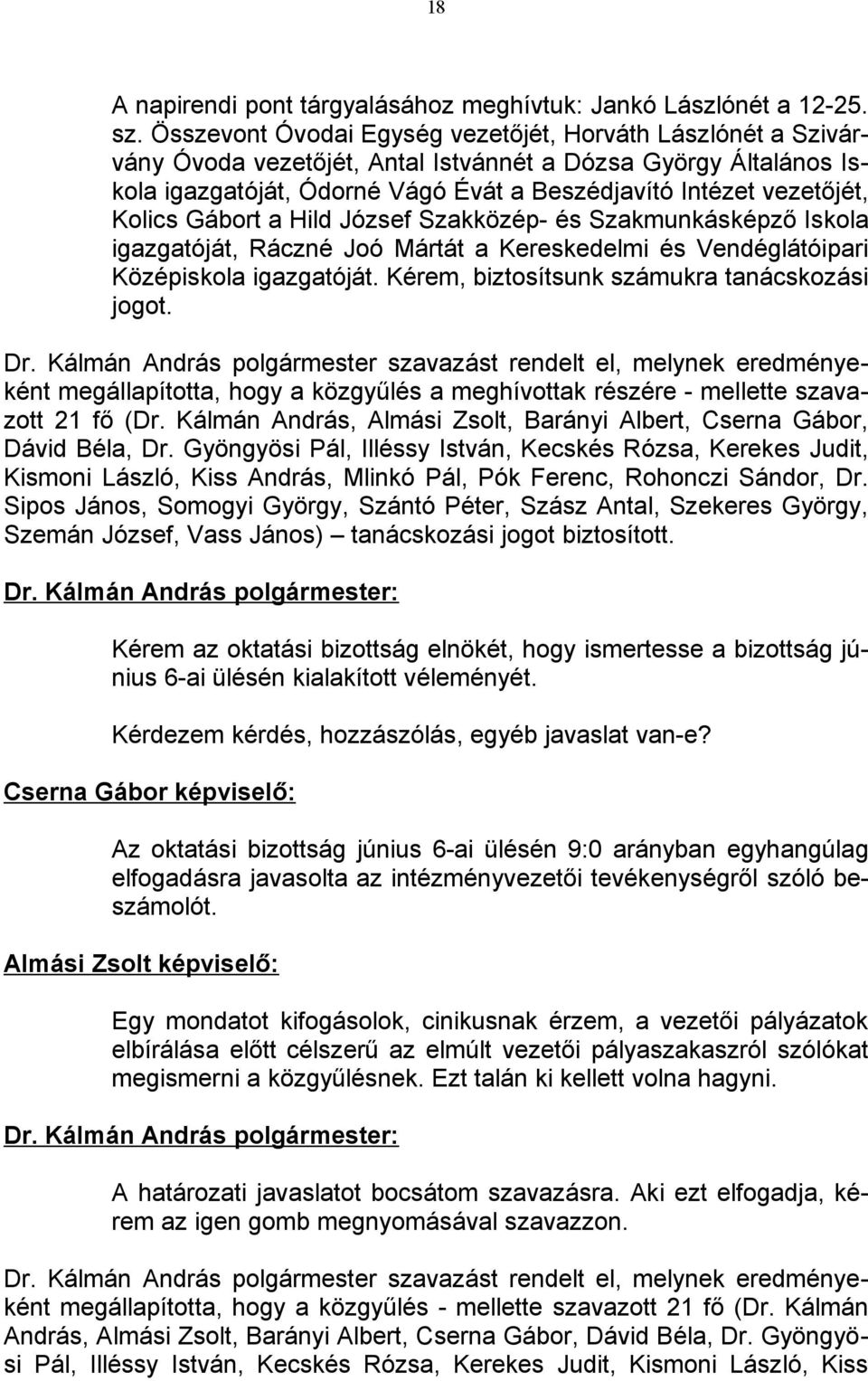 Kolics Gábort a Hild József Szakközép- és Szakmunkásképző Iskola igazgatóját, Ráczné Joó Mártát a Kereskedelmi és Vendéglátóipari Középiskola igazgatóját.