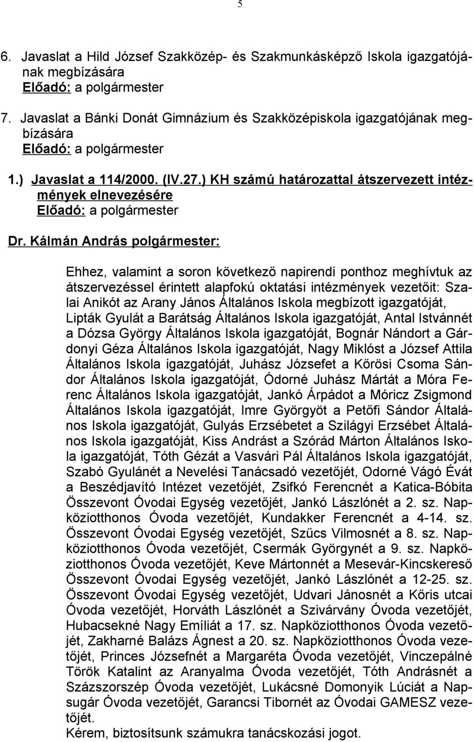 ) KH számú határozattal átszervezett intézmények elnevezésére Ehhez, valamint a soron következő napirendi ponthoz meghívtuk az átszervezéssel érintett alapfokú oktatási intézmények vezetőit: Szalai
