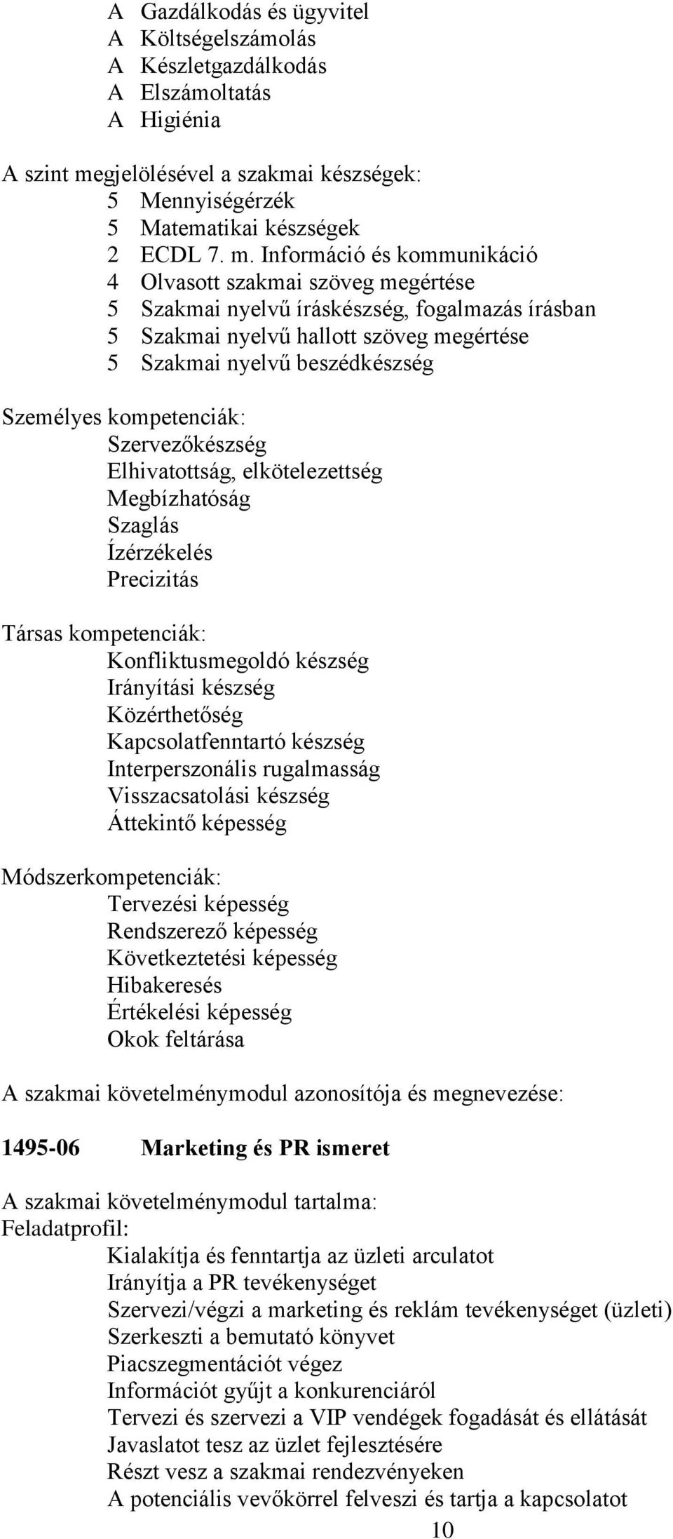 Információ és kommunikáció 4 Olvasott szakmai szöveg megértése 5 Szakmai nyelvű íráskészség, fogalmazás írásban 5 Szakmai nyelvű hallott szöveg megértése 5 Szakmai nyelvű beszédkészség Személyes