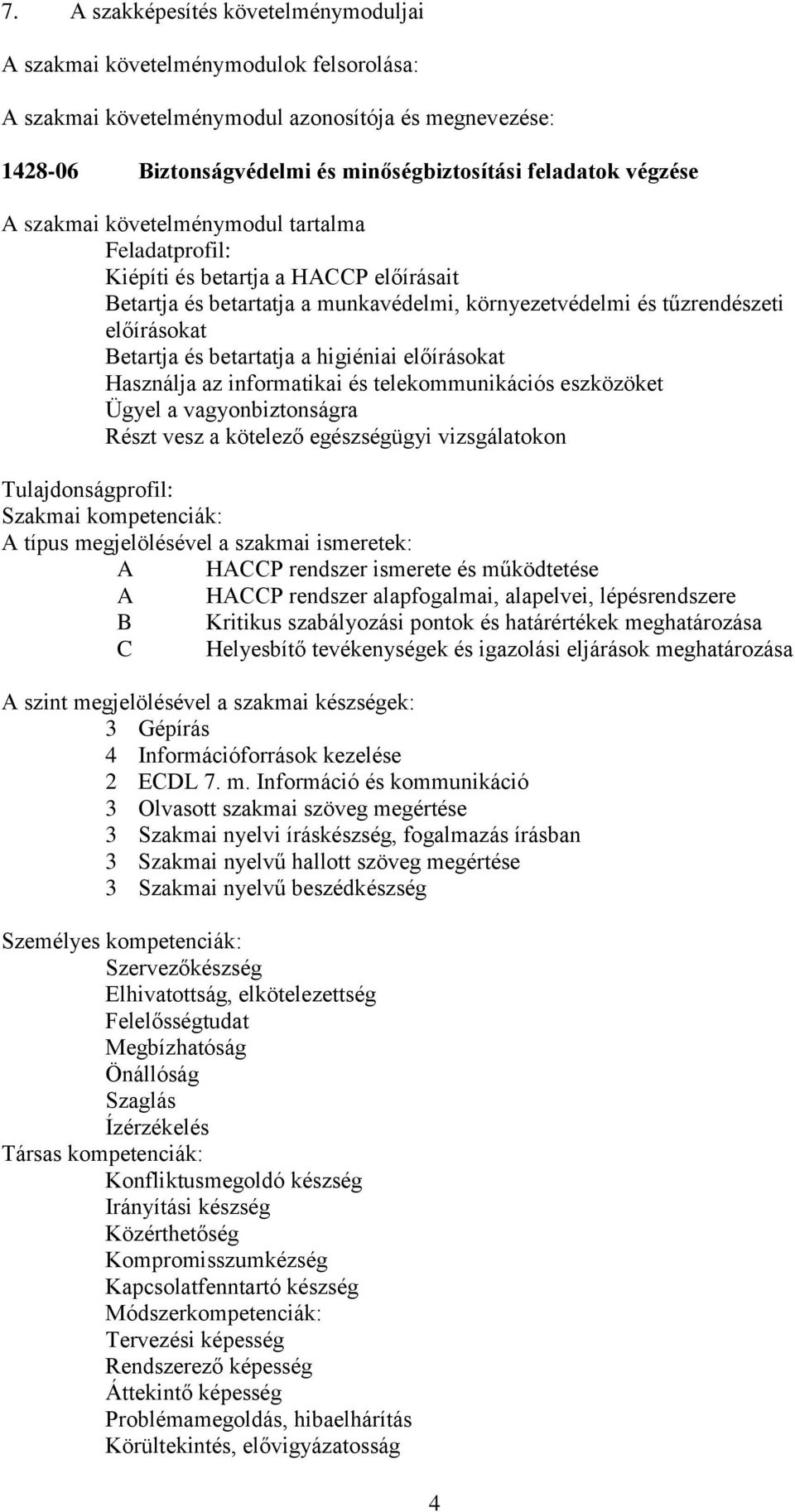 higiéniai előírásokat Használja az informatikai és telekommunikációs eszközöket Ügyel a vagyonbiztonságra Részt vesz a kötelező egészségügyi vizsgálatokon Tulajdonságprofil: Szakmai kompetenciák: A