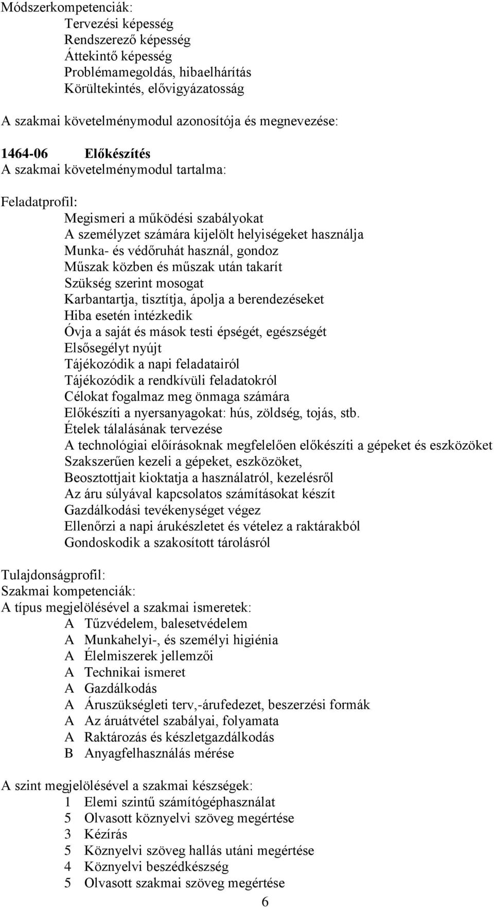 után takarít Szükség szerint mosogat Karbantartja, tisztítja, ápolja a berendezéseket Hiba esetén intézkedik Óvja a saját és mások testi épségét, egészségét Elsősegélyt nyújt Tájékozódik a napi