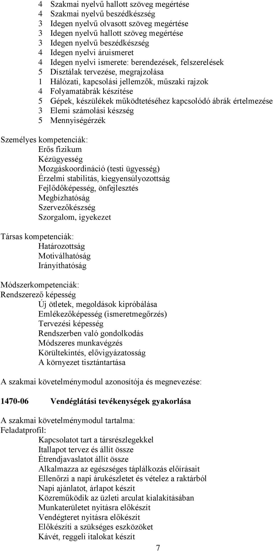 készülékek működtetéséhez kapcsolódó ábrák értelmezése 3 Elemi számolási készség 5 Mennyiségérzék Személyes kompetenciák: Erős fizikum Kézügyesség Mozgáskoordináció (testi ügyesség) Érzelmi