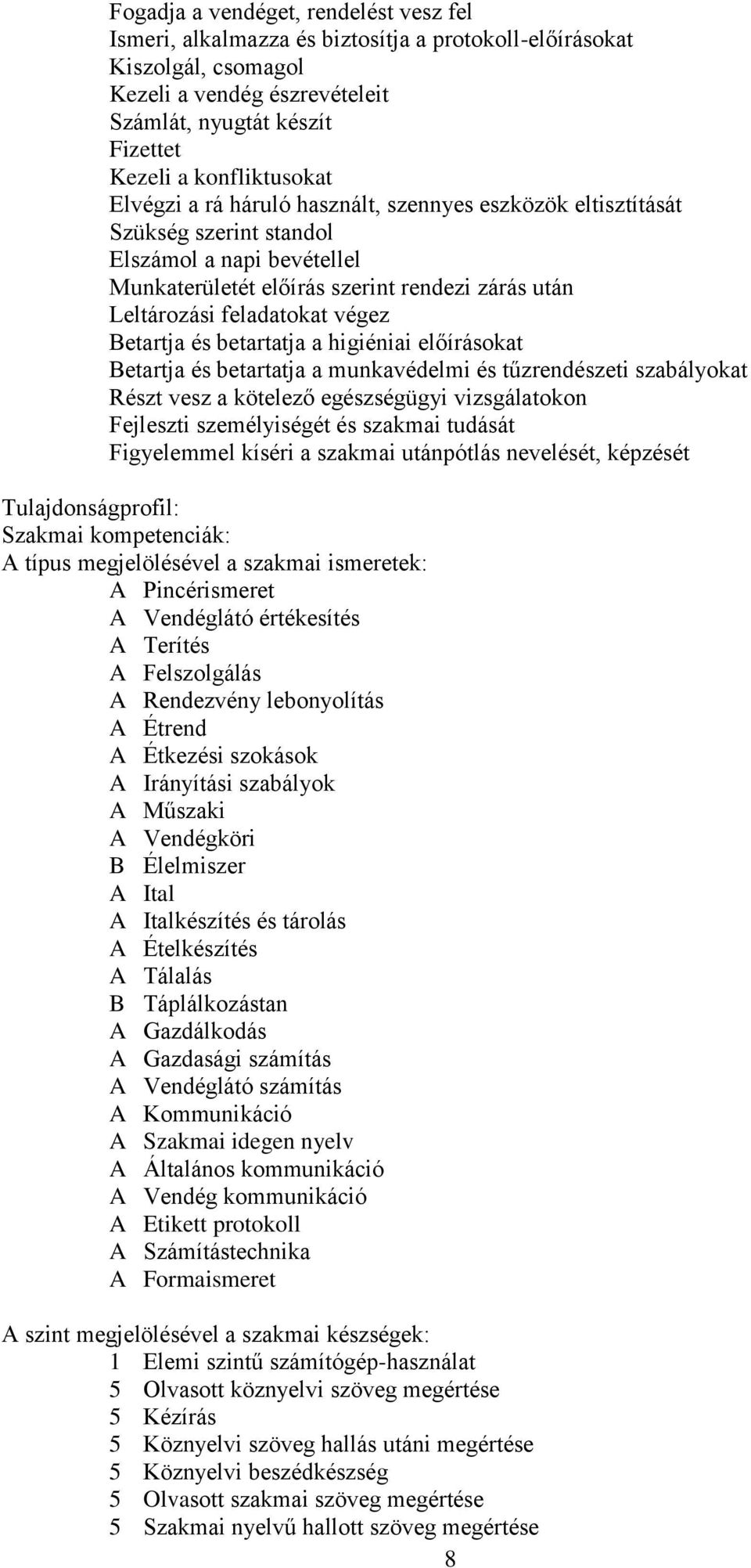 feladatokat végez Betartja és betartatja a higiéniai előírásokat Betartja és betartatja a munkavédelmi és tűzrendészeti szabályokat Részt vesz a kötelező egészségügyi vizsgálatokon Fejleszti