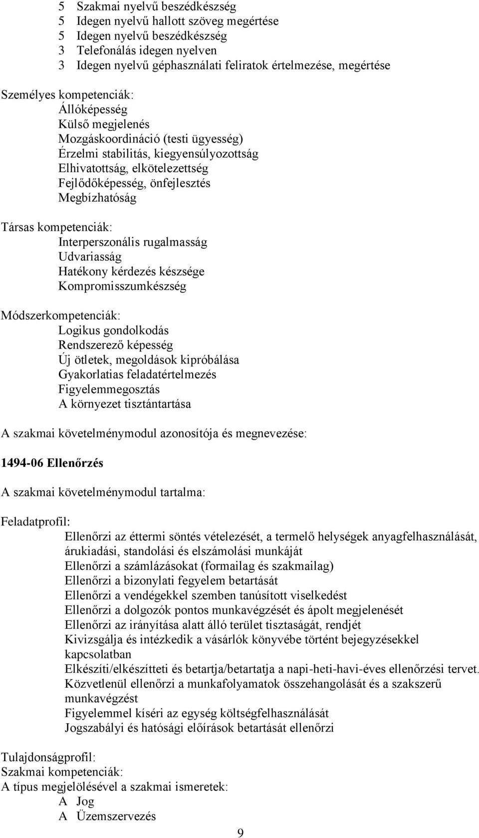 kompetenciák: Interperszonális rugalmasság Udvariasság Hatékony kérdezés készsége Kompromisszumkészség Módszerkompetenciák: Logikus gondolkodás Új ötletek, megoldások kipróbálása Gyakorlatias