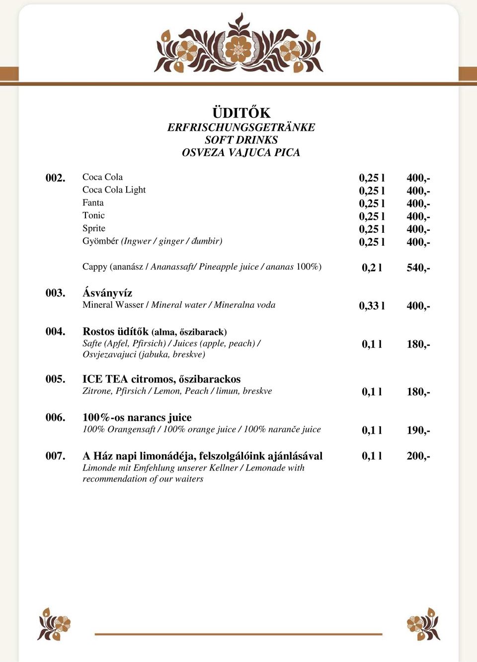 juice / ananas 100%) 0,2 l 540,- 003. Ásványvíz Mineral Wasser / Mineral water / Mineralna voda 0,33 l 400,- 004.