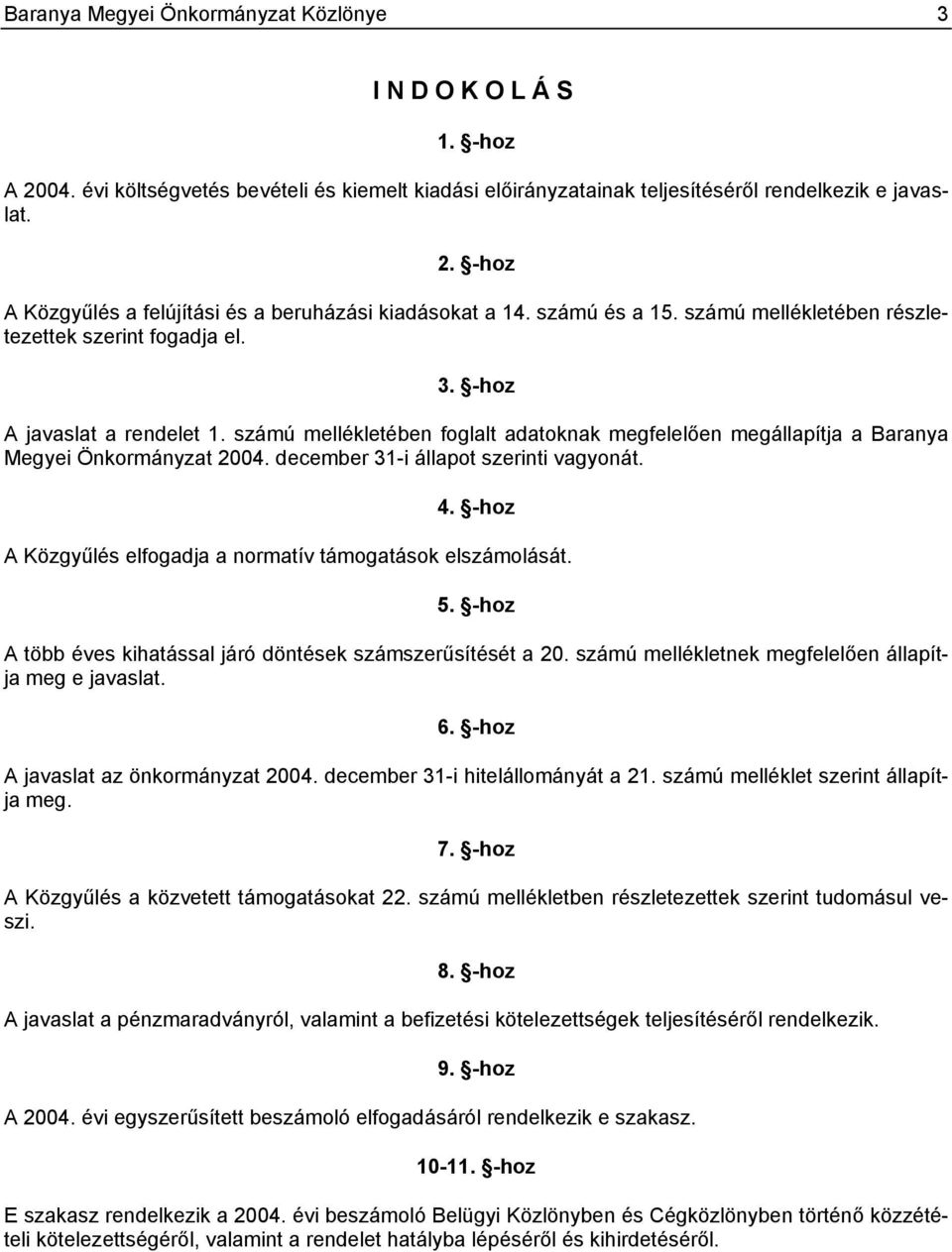 számú mellékletében foglalt adatoknak megfelelően megállapítja a Baranya Megyei Önkormányzat 2004. december 31-i állapot szerinti vagyonát. 4.